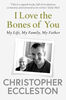 I Love the Bones of You: My Life, My Family, My Father - Christopher Eccleston